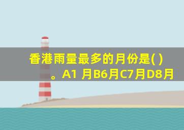 香港雨量最多的月份是( )。A1 月B6月C7月D8月